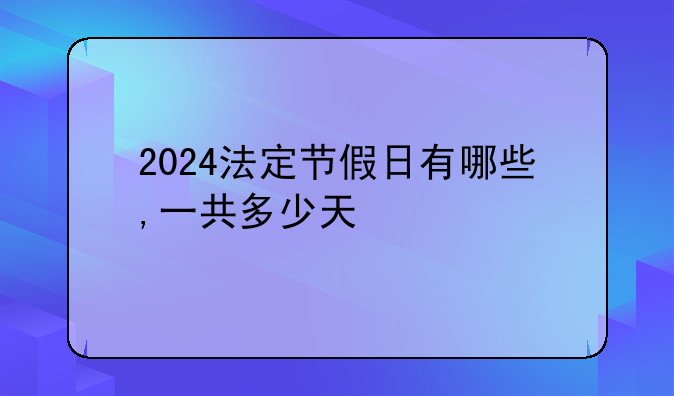 2024法定节假日有哪些,一共多少天