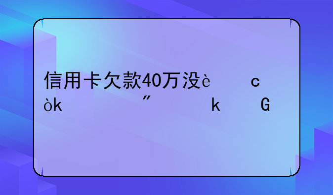 信用卡欠款40万没还会被判多少年