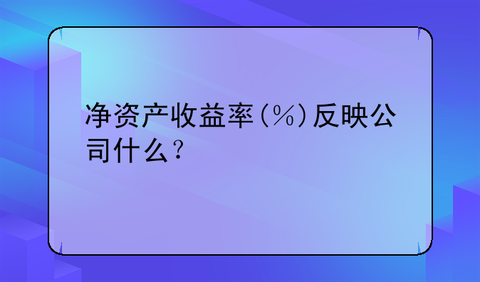 净资产收益率(％)反映公司什么？