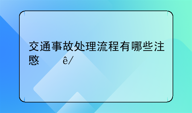 交通事故处理流程有哪些注意事项