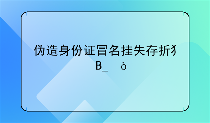 伪造身份证冒名挂失存折犯罪吗？