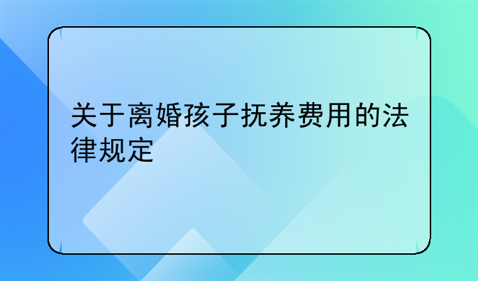 关于离婚孩子抚养费用的