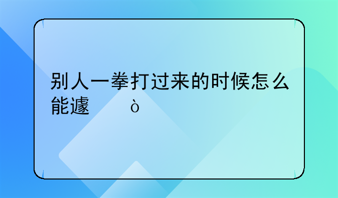 别人一拳打过来的时候怎么能避开