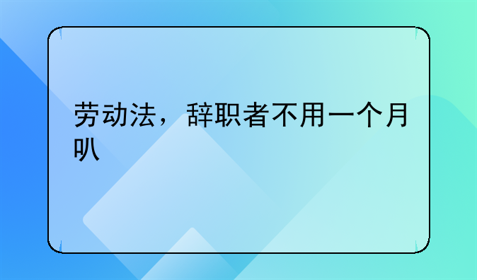 劳动法，辞职者不用一个月可走么