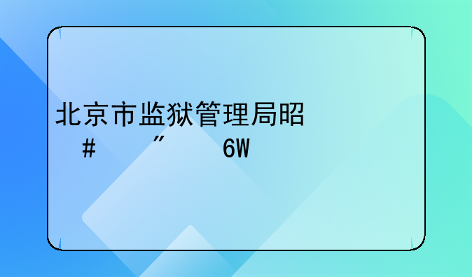 北京市监狱管理局是什么级别单位