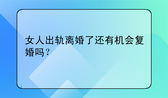 女人出轨离婚了还有机会复婚吗？