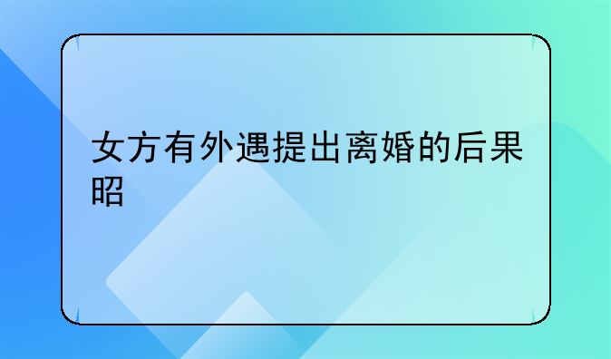 女方有外遇提出离婚的后果是什么