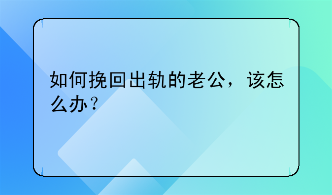 如何挽回出轨的老公，该怎么办？