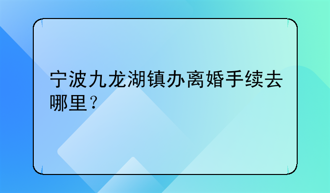 宁波离婚在哪办理！宁波