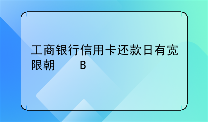 工商银行信用卡还款日有宽限期吗