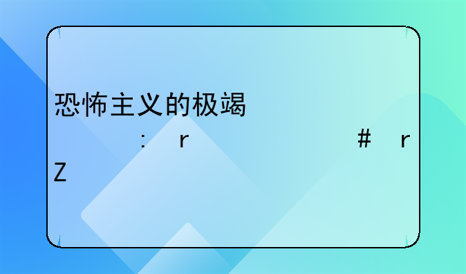 恐怖极端主义。暴力恐怖