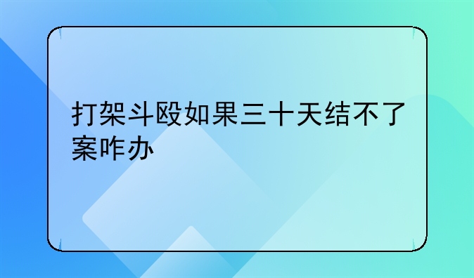 打架斗殴如果三十天结不了案咋办