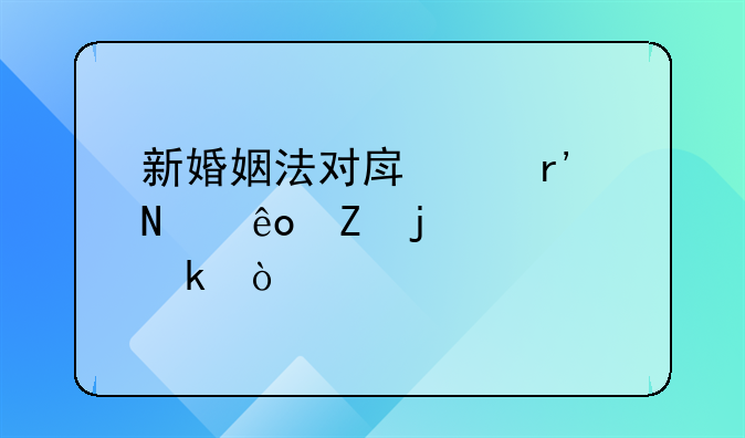 新婚姻法对房产有哪些新的规定？