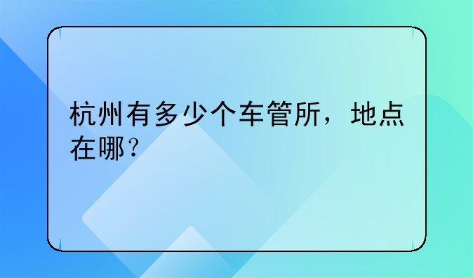 杭州有多少个车管所，地点在哪？