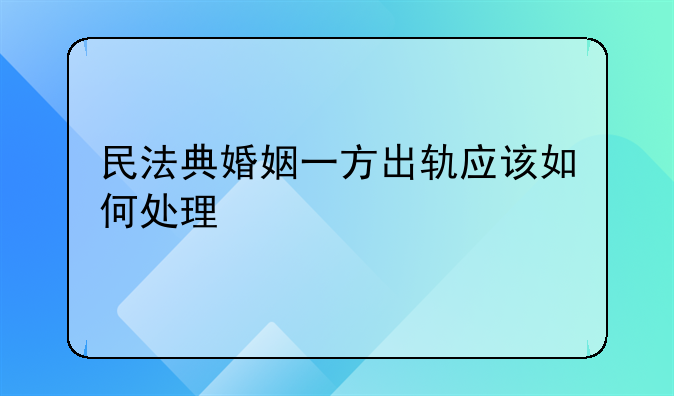 民法典婚姻一方出轨应该如何处理