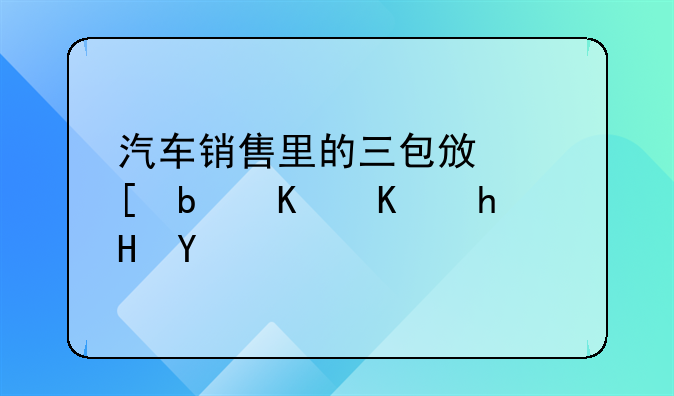 汽车销售里的三包政策是什么意思