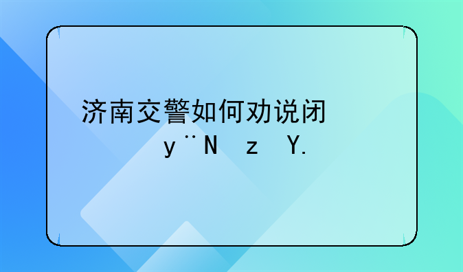 济南交警如何劝说闯红灯的路人？