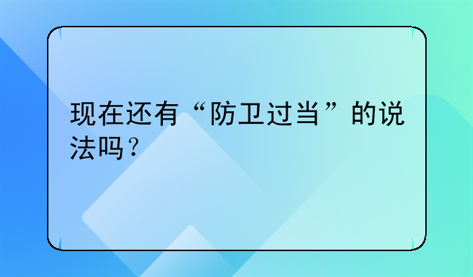 现在还有“防卫过当”的说法吗？