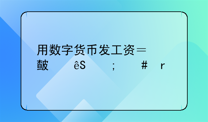 用数字货币发工资？对此应怎么看