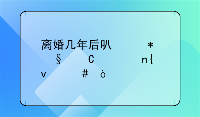 离婚几年后可以把孩子要回来么？