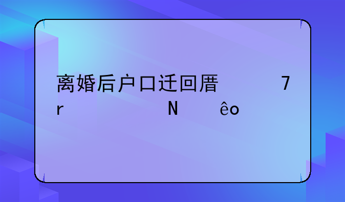 离婚后户口迁回原籍需要哪些手续