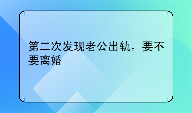 第二次发现老公出轨，要不要离婚