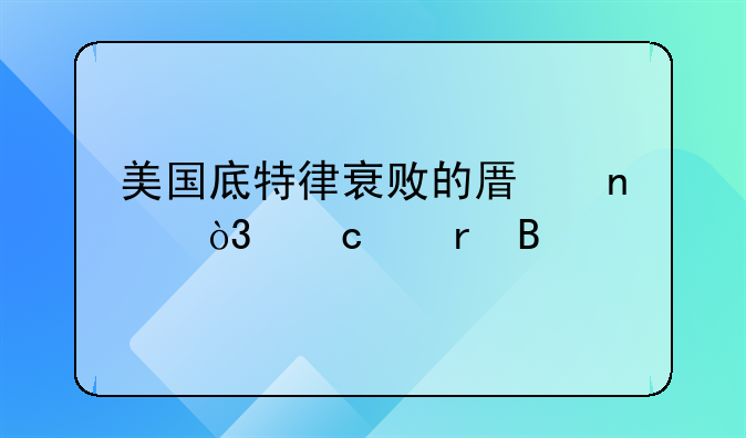 美国底特律衰败的原因，高中地理