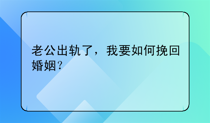 老公出轨了，我要如何挽回婚姻？