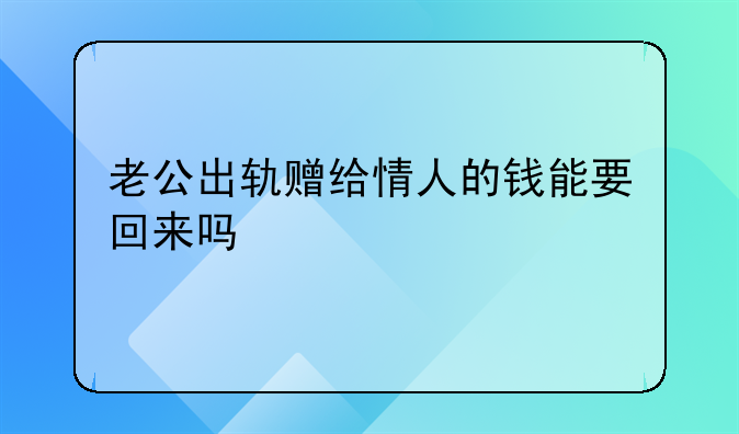 老公出轨赠给情人的钱能要回来吗