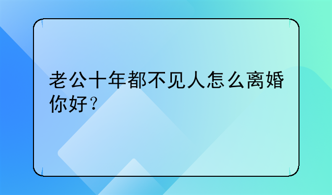 老公十年都不见人怎么离婚你好？