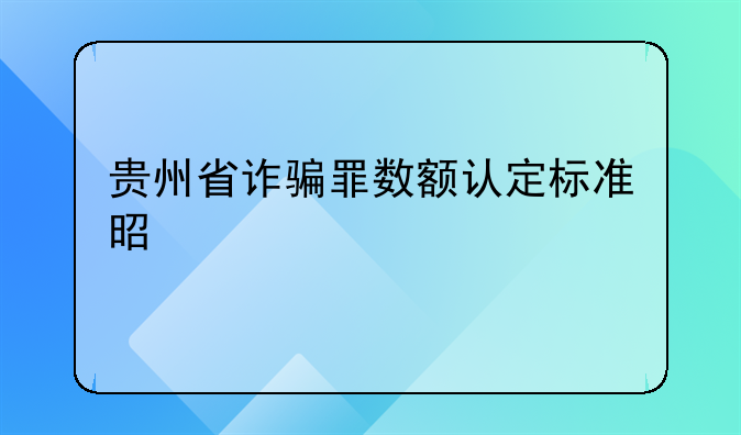 贵州省诈骗罪数额认定标准是什么