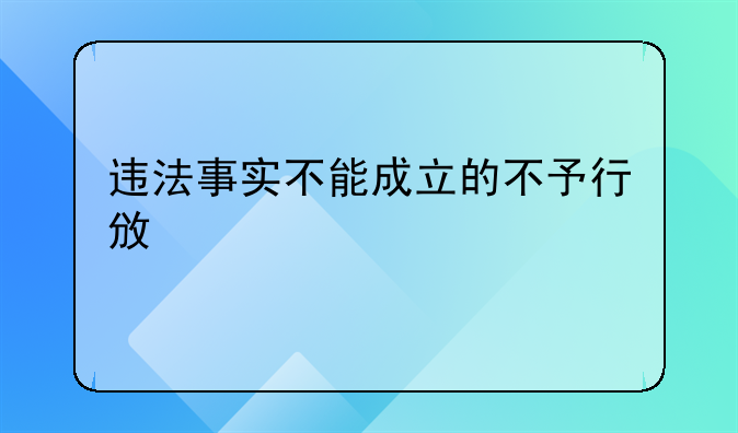 违法事实不能成立的不予行政处罚