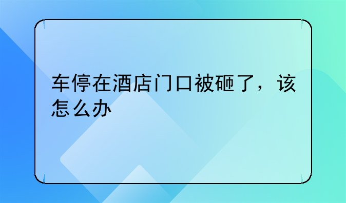 住酒店停车被砸~停车被砸