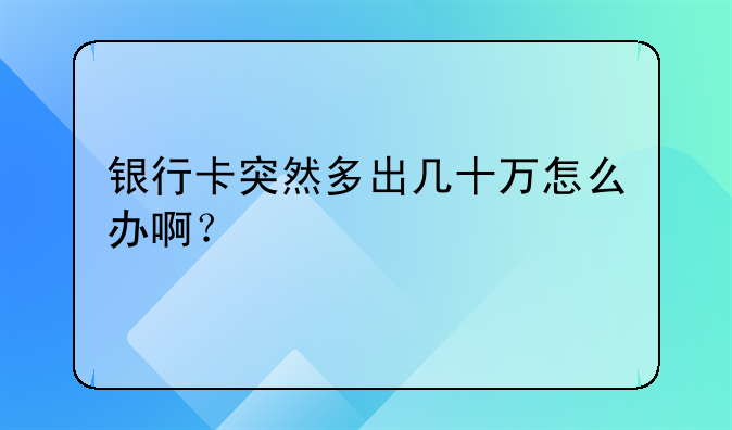 银行卡突然多出几十万怎么办啊？