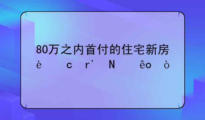 北京首付80万左右的二手房