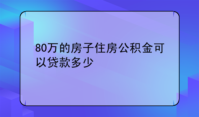 买80万的房子公积金怎么用