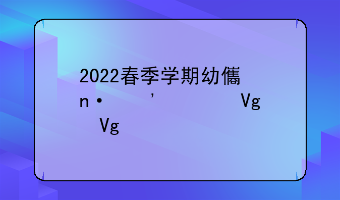 2022春季学期幼儿园安全教育教案5篇