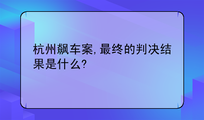 杭州飙车案,最终的判决结果是什么?