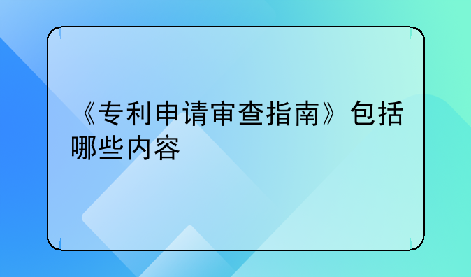 《专利申请审查指南》包括哪些内容