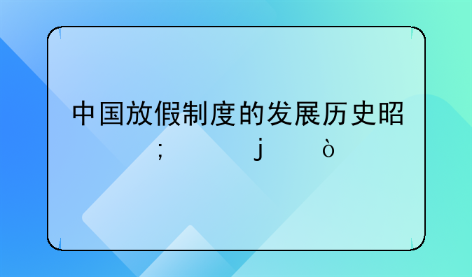 中国放假制度的发展历史是怎样的？