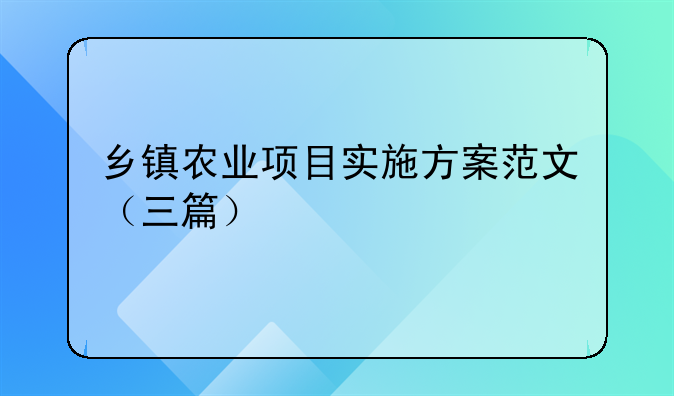 乡镇农业项目实施方案范文（三篇）