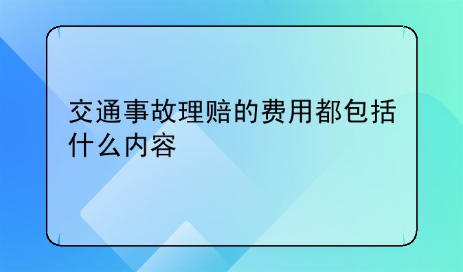 交通事故理赔的费用都包括什么内容