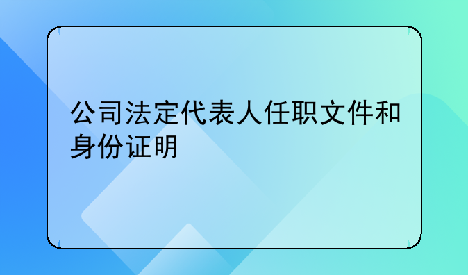 公司法定代表人任职文件和身份证明