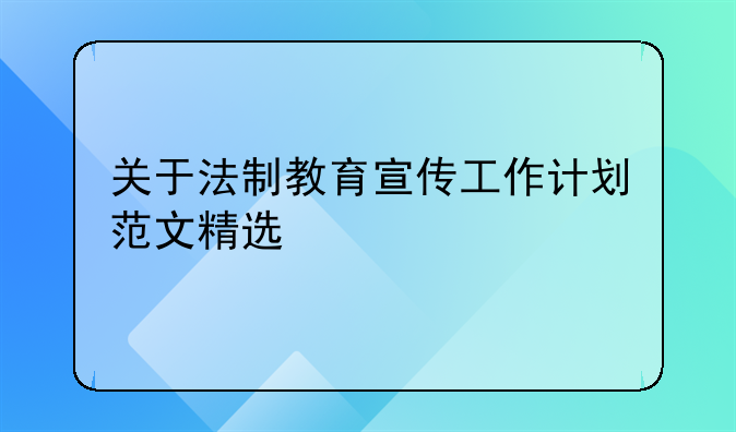 关于法制教育宣传工作计划范文精选