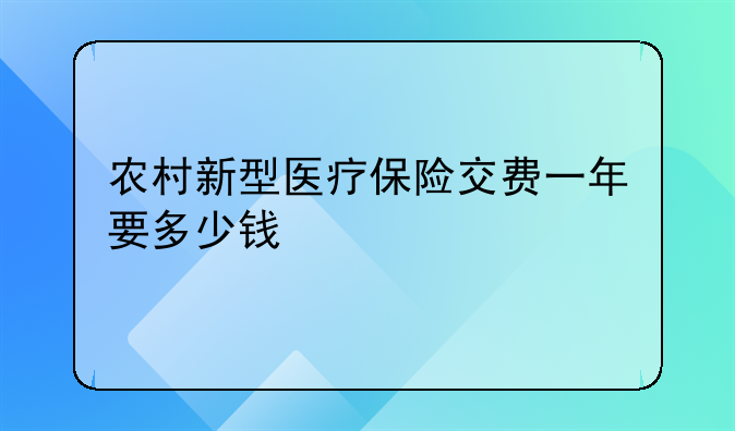 农村新型医疗保险交费一年要多少钱