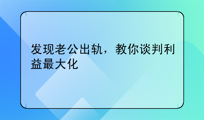 发现老公出轨，教你谈判利益最大化