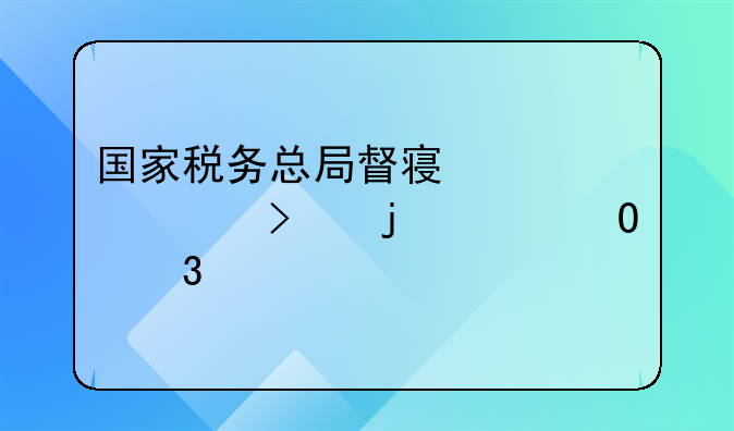 国家税务总局督察内审司