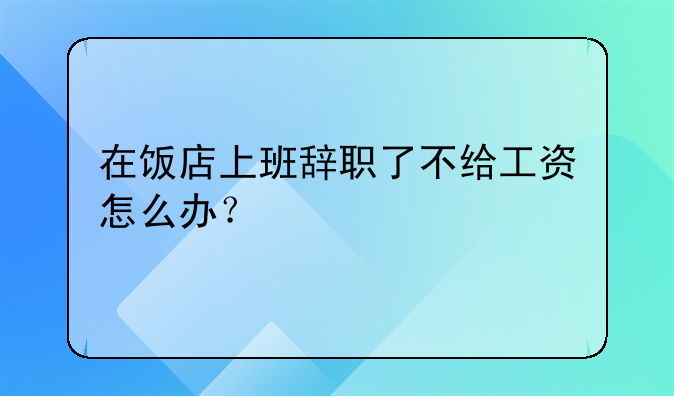 在饭店上班辞职了不给工资怎么办？