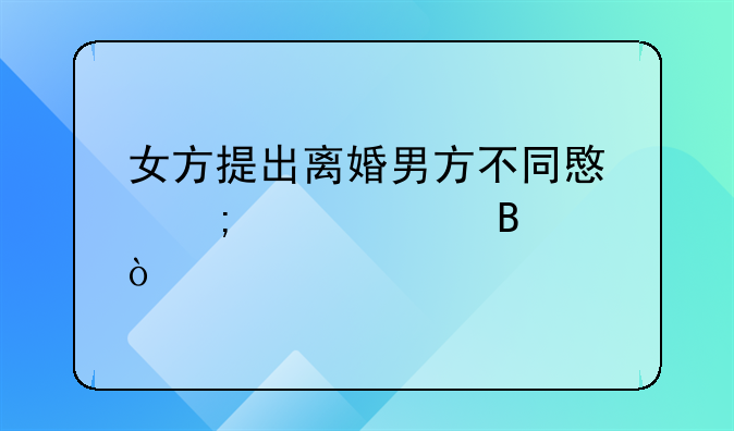 女方要离婚男方不愿意离