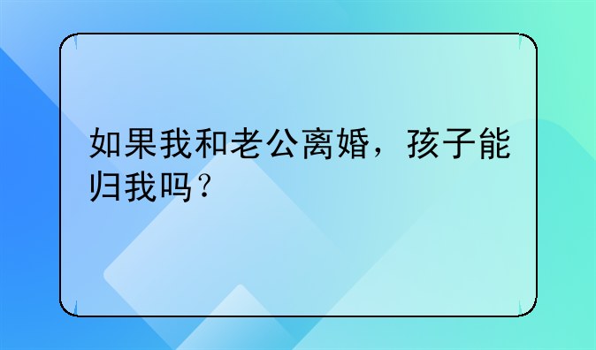 如果我和老公离婚，孩子能归我吗？